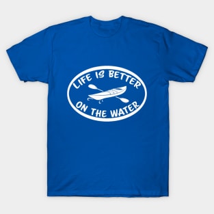 Life Is Better On the Water- Kayak T-Shirt